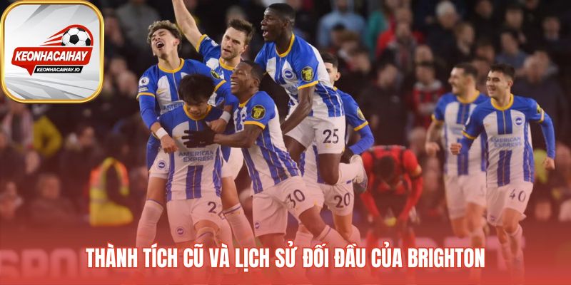 Lịch sử đối đầu Brighton & Hove Albion khẳng định vị thế khắc tinh Big 6