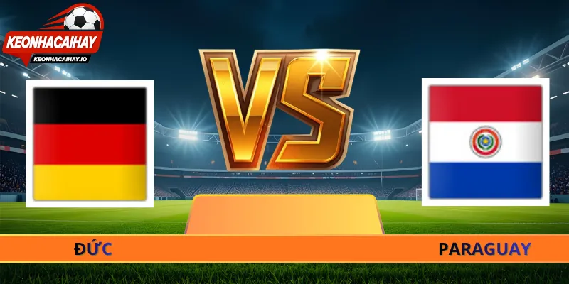 Nhận Định Đức Vs Paraguay - 03h30 Ngày 30/06 World Cup 2026