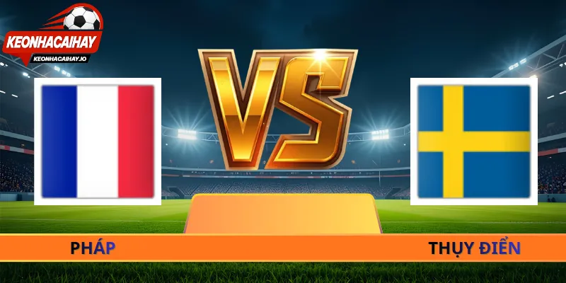 Soi Kèo Pháp Vs Thụy Điển - 04h00 Ngày 01/07 World Cup 2026