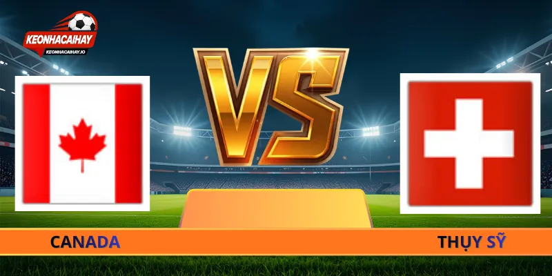 Soi Kèo Thụy Sĩ Vs Canada - 02h00 Ngày 25/06 World Cup 2026