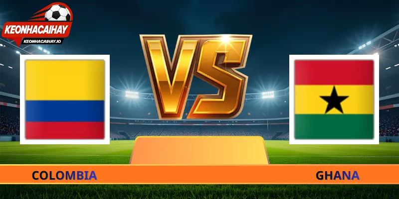Nhận Định Colombia Vs Ghana, 08h30 Ngày 04/07 World Cup 2026