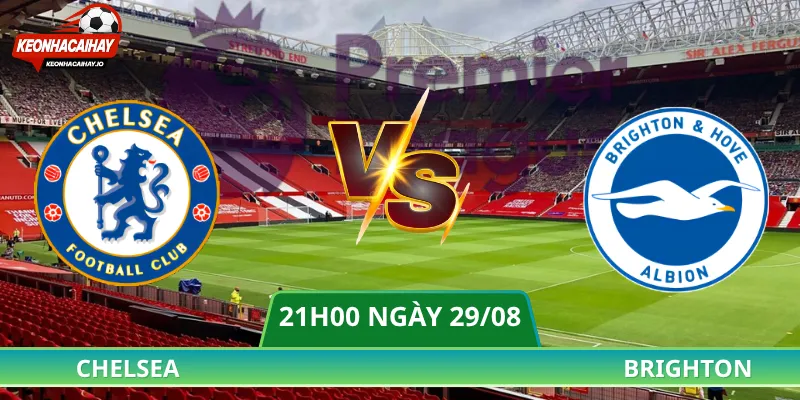 Soi Kèo Chelsea Vs Brighton - 21h00 Ngày 29/08 Ngoại Hạng Anh