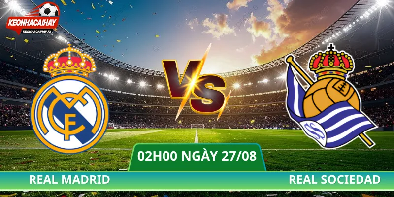 Soi Kèo Real Madrid Vs Real Sociedad - 02h00 Ngày 27/08 La Liga